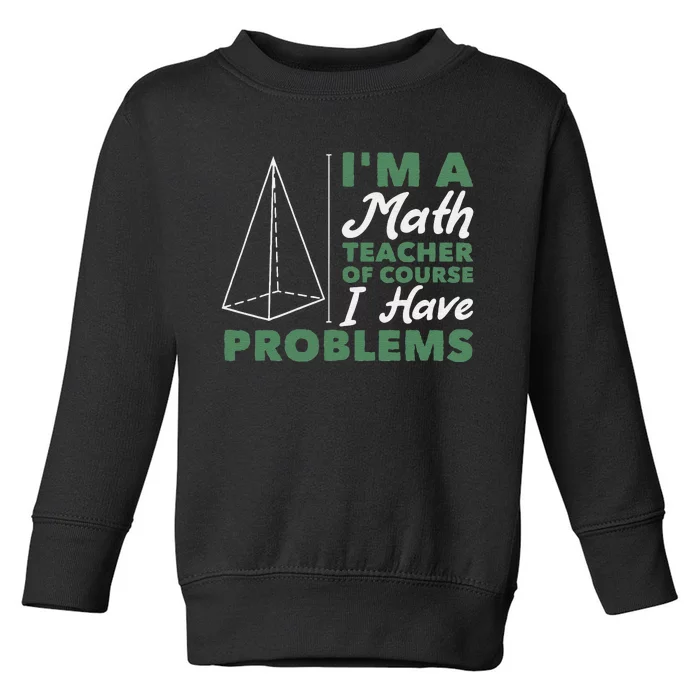 I'm A Math Teacher Of Course I Have Problems Toddler Sweatshirt