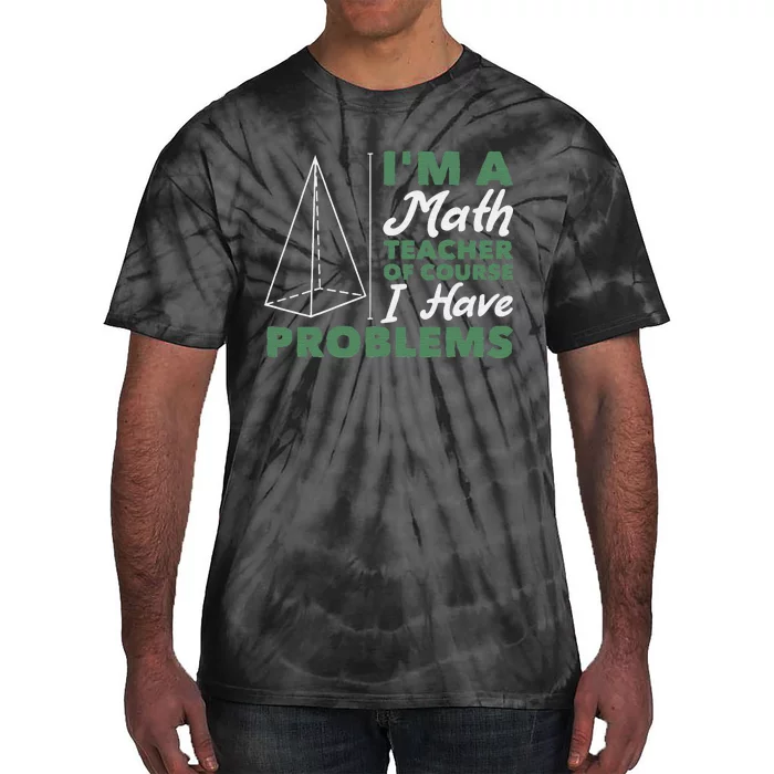 I'm A Math Teacher Of Course I Have Problems Tie-Dye T-Shirt