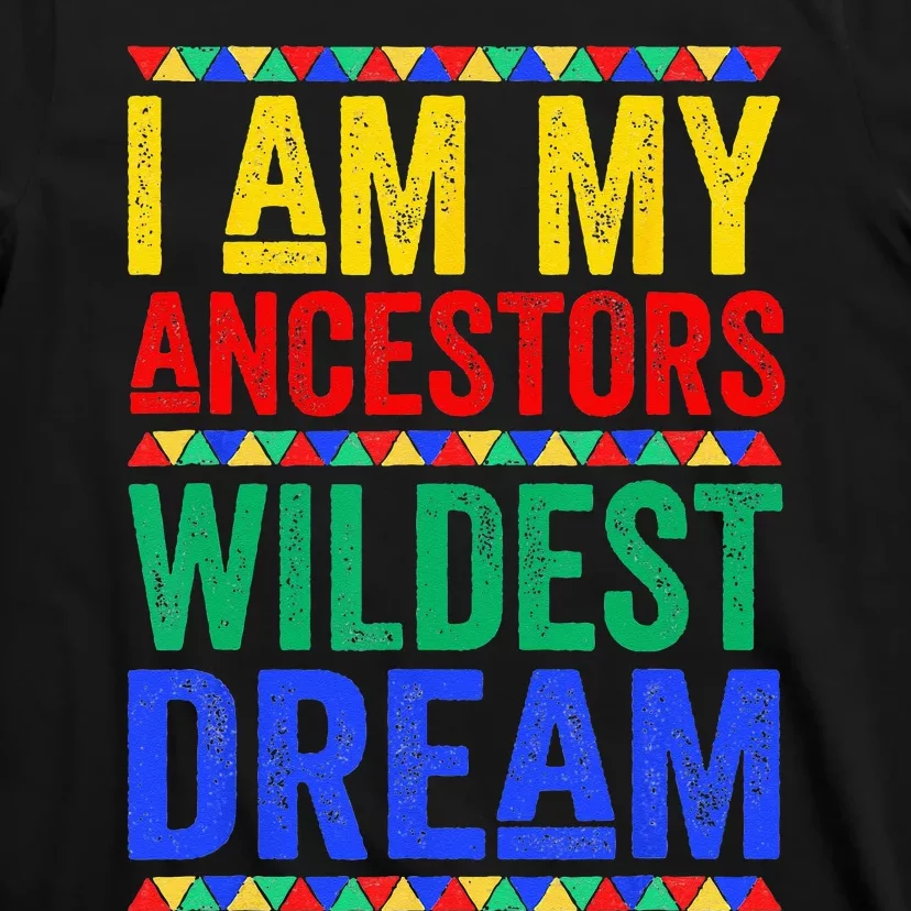 I Am My Ancestors Wildest Dream Juneteenth Black History T-Shirt