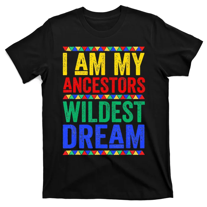 I Am My Ancestors Wildest Dream Juneteenth Black History T-Shirt