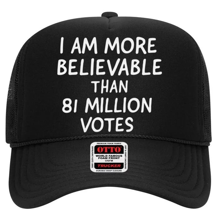 I Am More Believable Than 81 Million Votes High Crown Mesh Trucker Hat