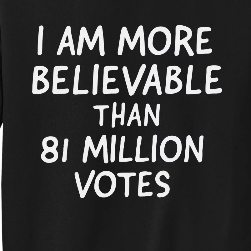 I Am More Believable Than 81 Million Votes Sweatshirt