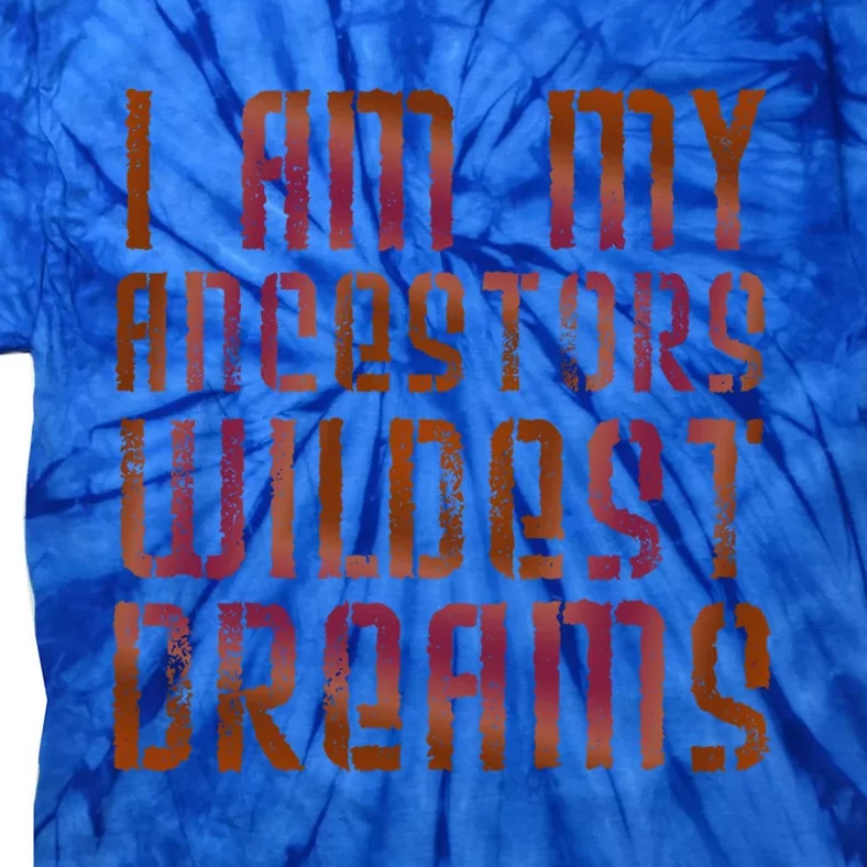 I Am My Ancestors Wildest Dreams For Funny Funny Gift Tie-Dye T-Shirt