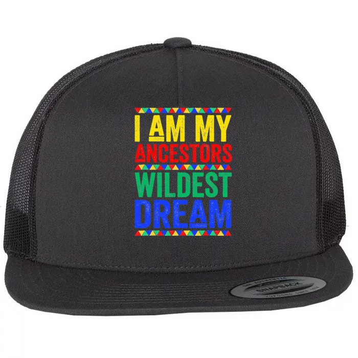 I Am My Ancestors Wildest Dream Juneteenth Black History Flat Bill Trucker Hat