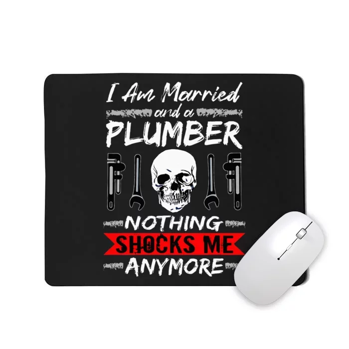 I Am Married And A Plumber Nothing Shocks Me Funny Plumber Mousepad