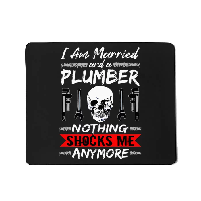 I Am Married And A Plumber Nothing Shocks Me Funny Plumber Mousepad