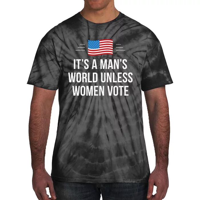 ItS A ManS World Unless Women Vote Tie-Dye T-Shirt