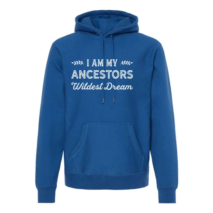 I Am My Ancestors Wildest Dream Gift Genealogy Meaningful Gift Premium Hoodie