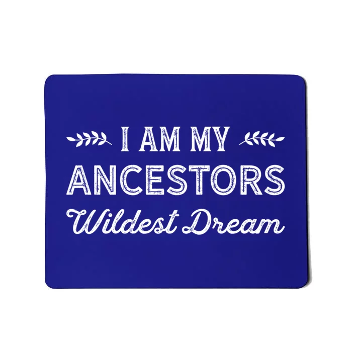 I Am My Ancestors Wildest Dream Gift Genealogy Meaningful Gift Mousepad