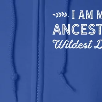 I Am My Ancestors Wildest Dream Gift Genealogy Meaningful Gift Full Zip Hoodie