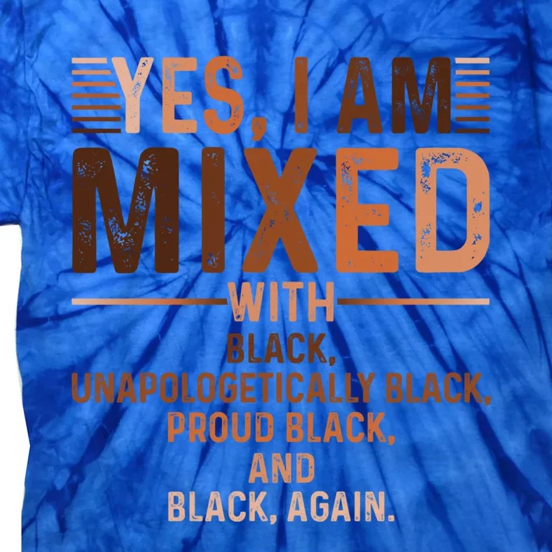 I Am Mixed With Black Proud Black History Month Juneteenth Meaningful Gift Tie-Dye T-Shirt