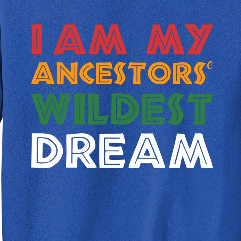 I Am My Ancestors Wildest Dream African American Pride Meaningful Gift Tall Sweatshirt