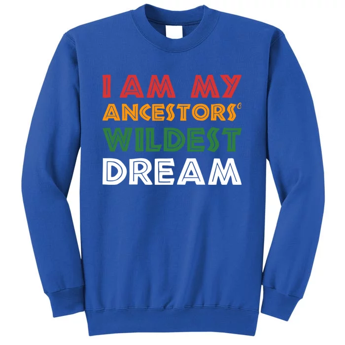 I Am My Ancestors Wildest Dream African American Pride Meaningful Gift Tall Sweatshirt