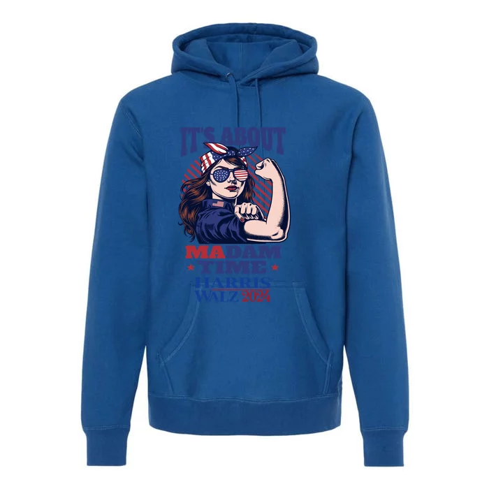 ItS About Madam Time Rosie Riveter Kamala Harris Walz 2024 Gift Premium Hoodie