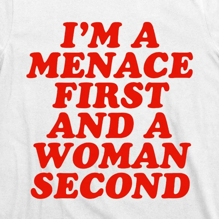 IM A Menace First And A Woman Second T-Shirt