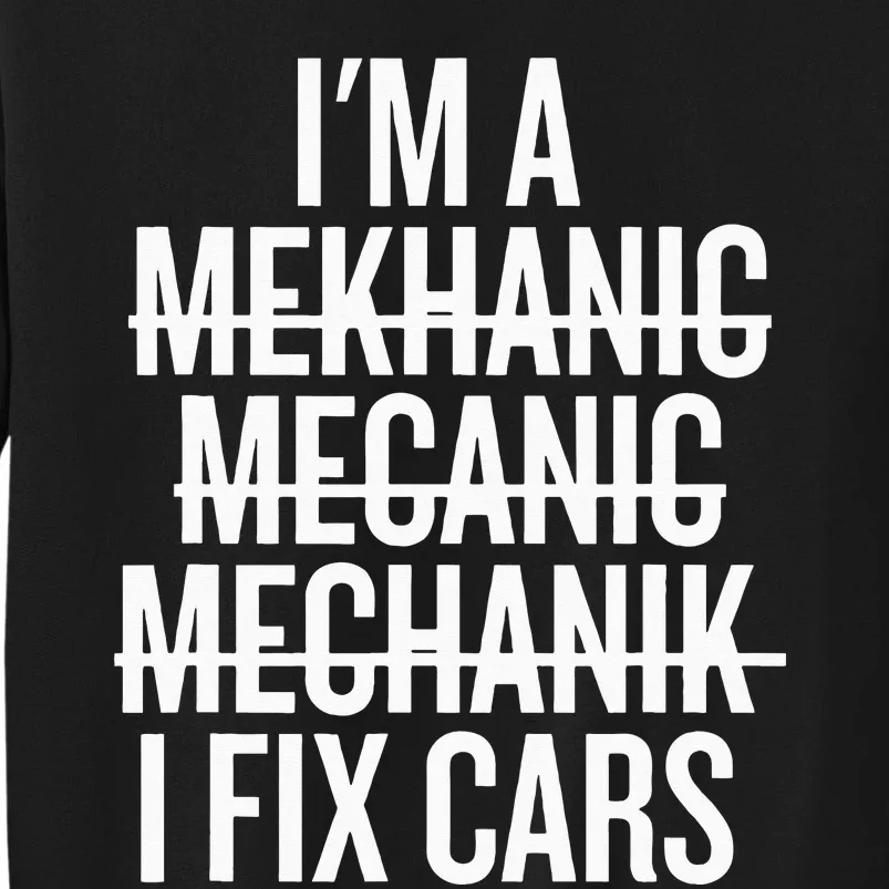 I'm A Mechanic I Fix Cars Funny Mechanic Tall Sweatshirt