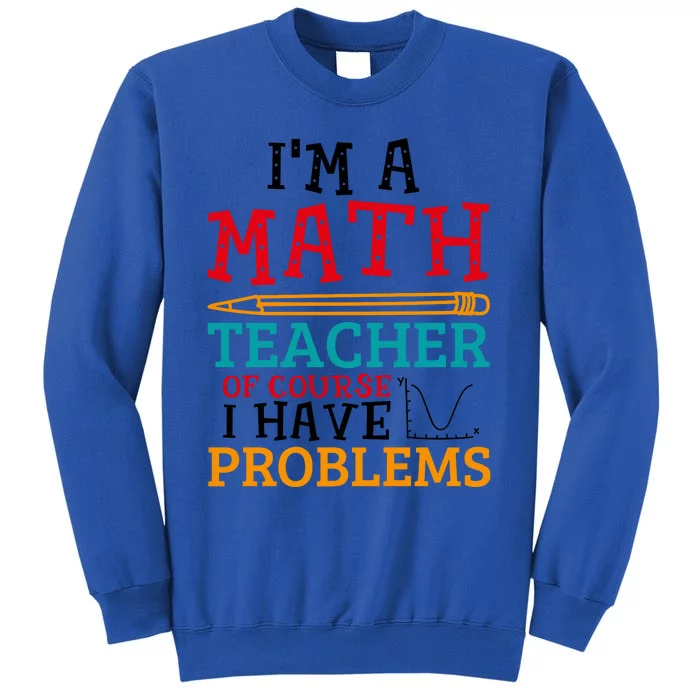 IM A Math Teacher Of Course I Have Problems Tall Sweatshirt