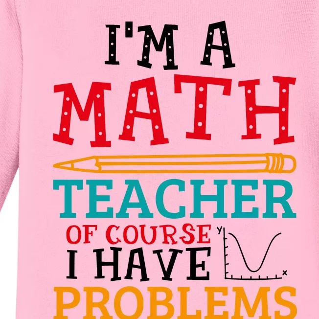 IM A Math Teacher Of Course I Have Problems Baby Long Sleeve Bodysuit