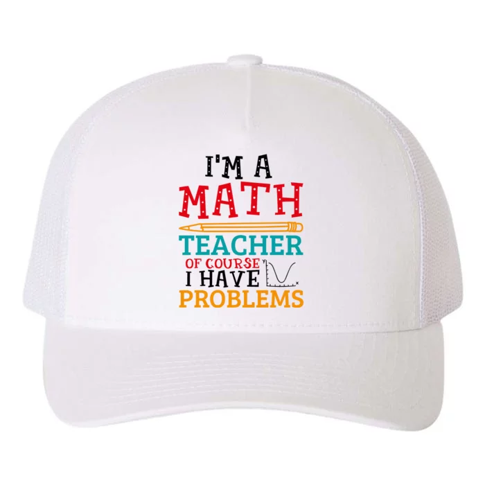 IM A Math Teacher Of Course I Have Problems Yupoong Adult 5-Panel Trucker Hat