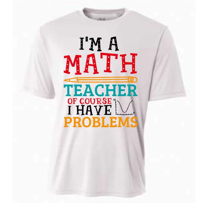 IM A Math Teacher Of Course I Have Problems Cooling Performance Crew T-Shirt