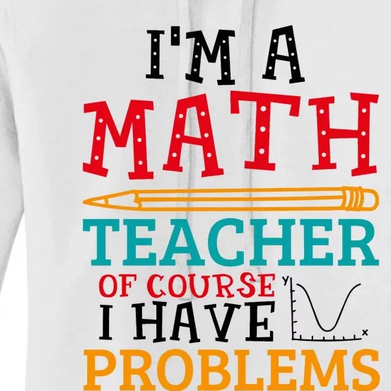 IM A Math Teacher Of Course I Have Problems Women's Pullover Hoodie