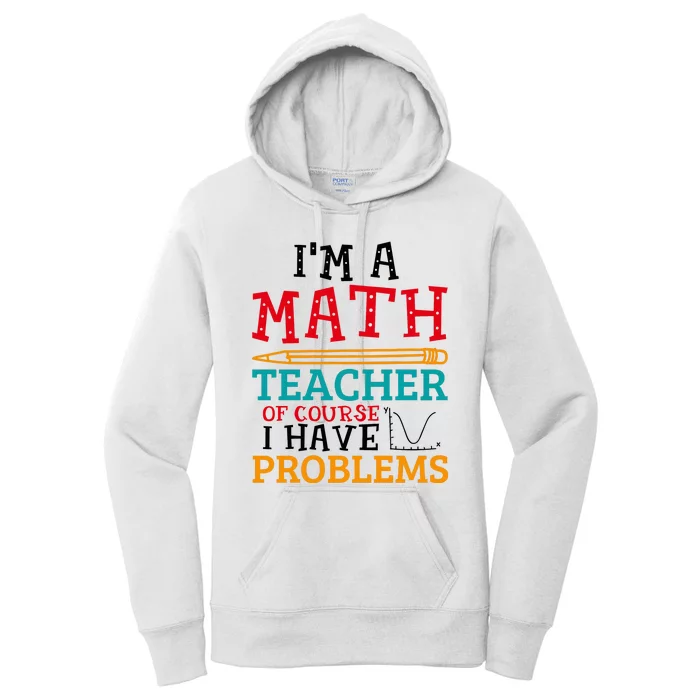 IM A Math Teacher Of Course I Have Problems Women's Pullover Hoodie