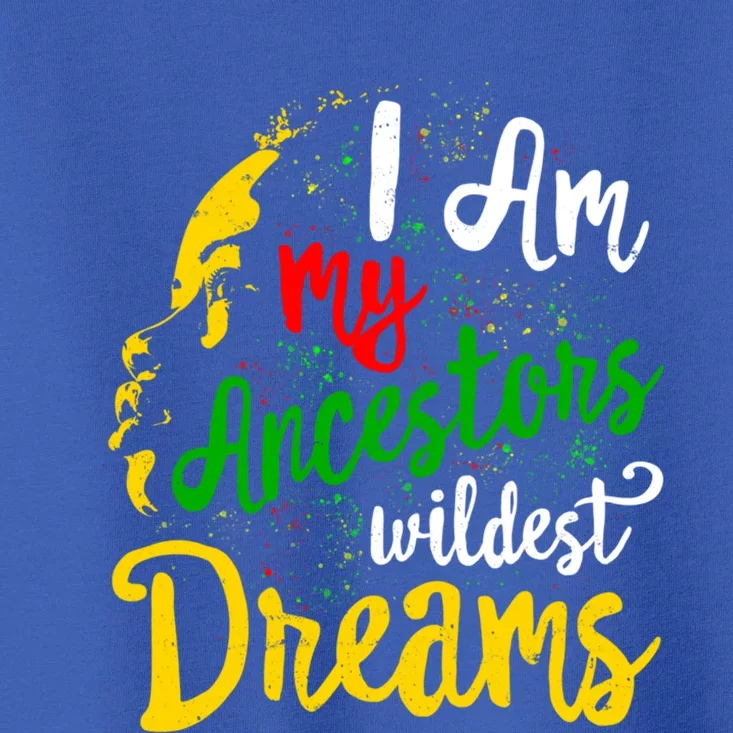 I Am My Ancestors Wildest Dreams Juneteenth Black Cute Gift Toddler T-Shirt