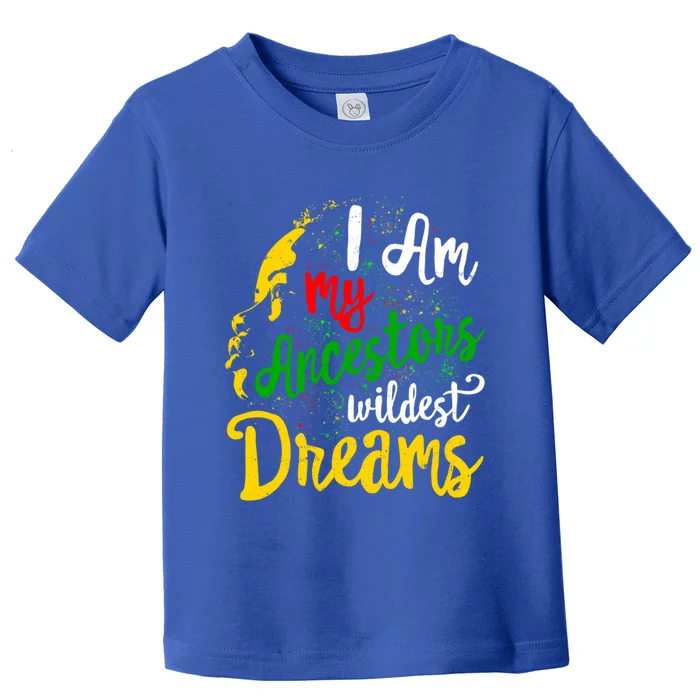 I Am My Ancestors Wildest Dreams Juneteenth Black Cute Gift Toddler T-Shirt