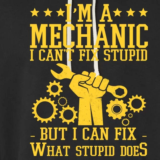 I'm A Mechanic I Can't Fix Stupid But I Can Fix What Stupid Does Garment-Dyed Fleece Hoodie