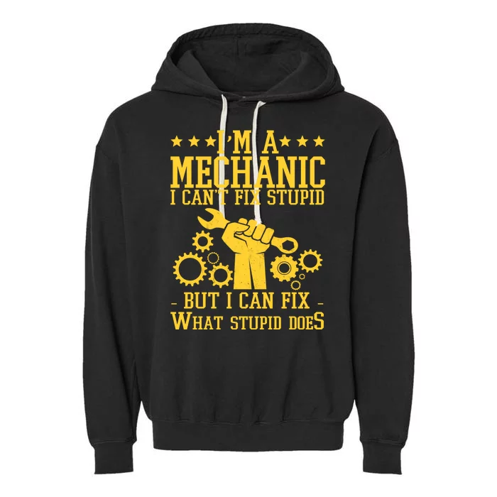 I'm A Mechanic I Can't Fix Stupid But I Can Fix What Stupid Does Garment-Dyed Fleece Hoodie