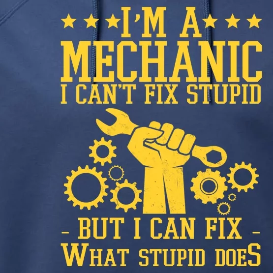 I'm A Mechanic I Can't Fix Stupid But I Can Fix What Stupid Does Performance Fleece Hoodie