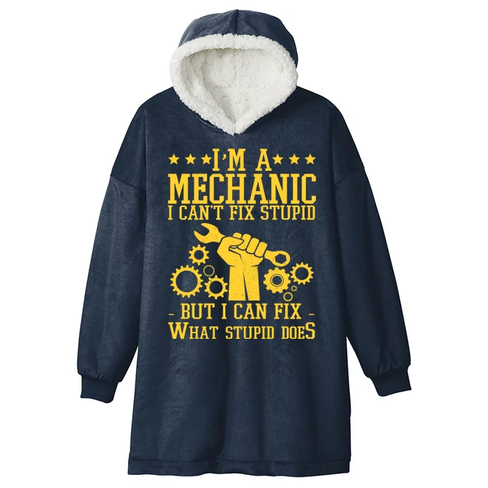 I'm A Mechanic I Can't Fix Stupid But I Can Fix What Stupid Does Hooded Wearable Blanket