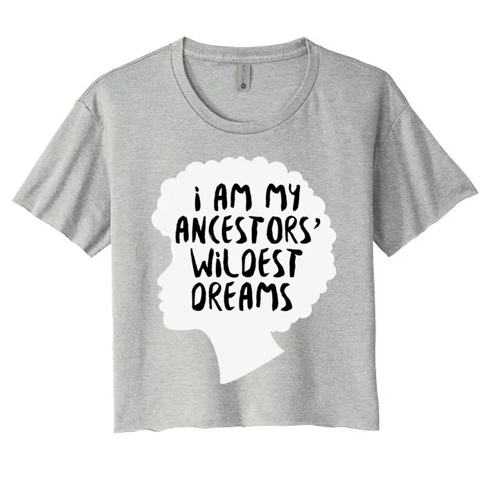 I Am My Ancestors Wildest Dreams Great Gift Women's Crop Top Tee