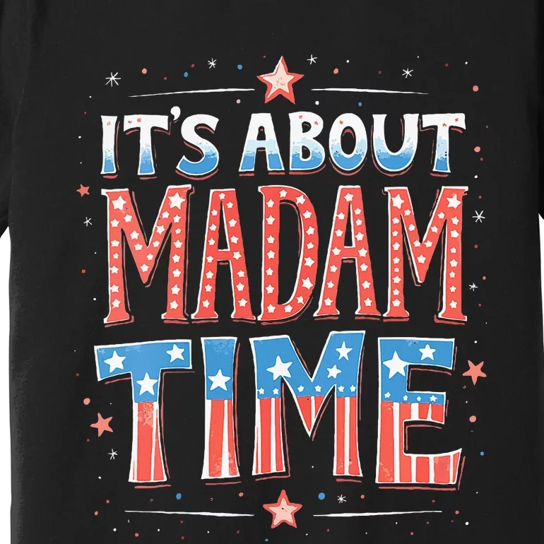 ItS About Madam Time Vote For Kamala Harris Premium T-Shirt