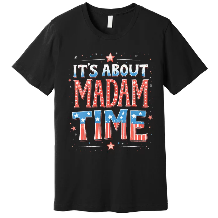 ItS About Madam Time Vote For Kamala Harris Premium T-Shirt