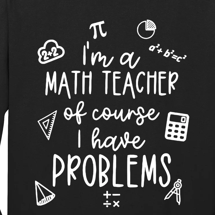 Im A Math Teacher Of Course I Have Problems Funny Long Sleeve Shirt