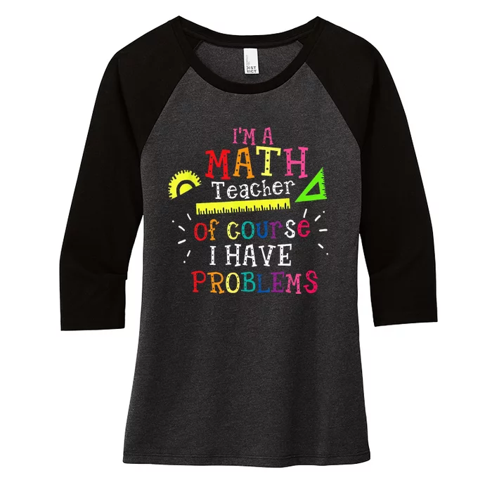 Im A Math Teacher Of Course I Have Problems Math Teacher Women's Tri-Blend 3/4-Sleeve Raglan Shirt