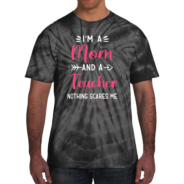 I'm A Mom And A Teacher Nothing Scares Me Mother's Day Tie-Dye T-Shirt