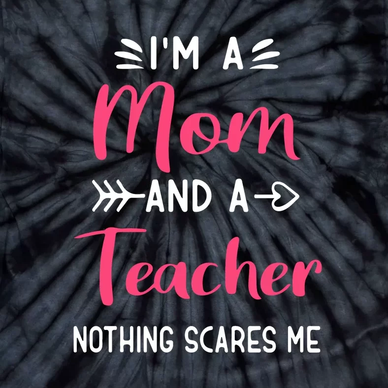 I'm A Mom And A Teacher Nothing Scares Me Mother's Day Tie-Dye T-Shirt