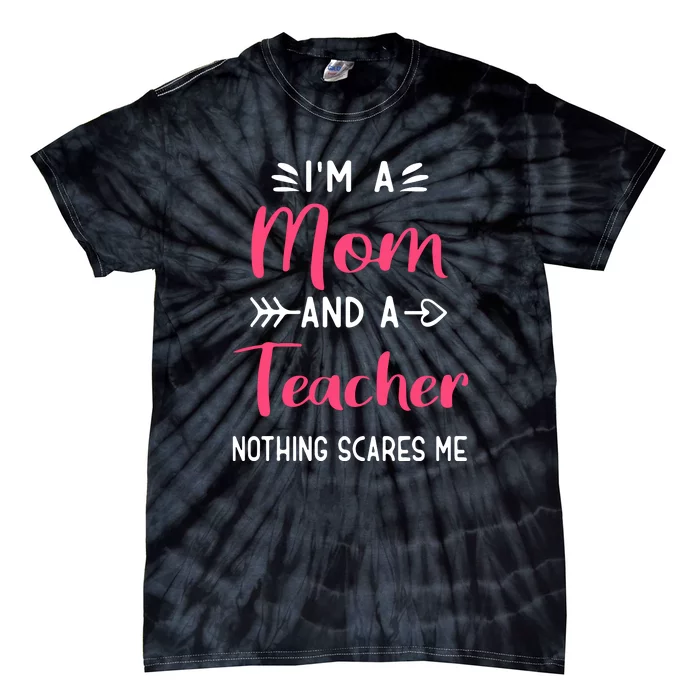 I'm A Mom And A Teacher Nothing Scares Me Mother's Day Tie-Dye T-Shirt