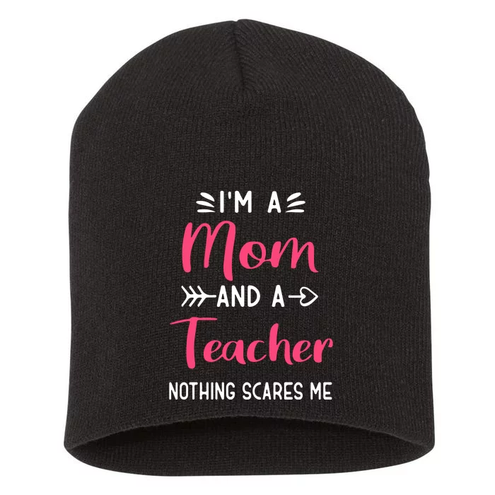 I'm A Mom And A Teacher Nothing Scares Me Mother's Day Short Acrylic Beanie