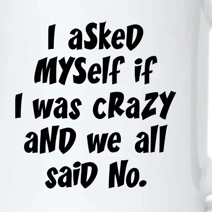 I Asked Myself If I Was Crazy And We All Said No. Black Color Changing Mug