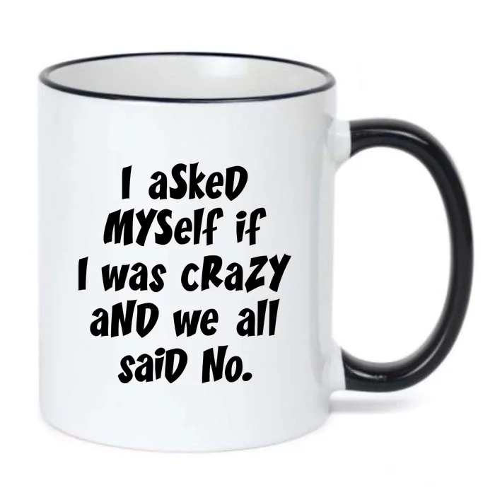 I Asked Myself If I Was Crazy And We All Said No. Black Color Changing Mug