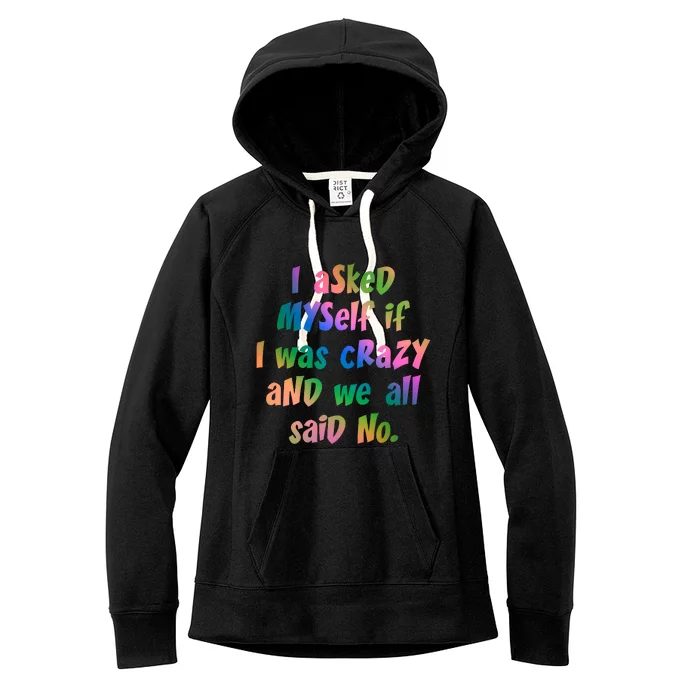 I Asked Myself If I Was Crazy And We All Said No. Women's Fleece Hoodie