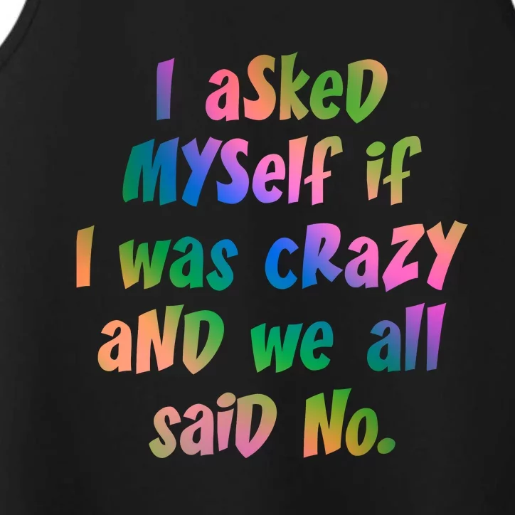 I Asked Myself If I Was Crazy And We All Said No. Performance Tank