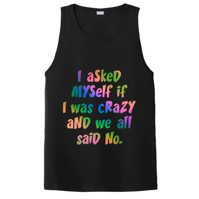 I Asked Myself If I Was Crazy And We All Said No. Performance Tank