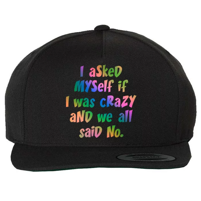 I Asked Myself If I Was Crazy And We All Said No. Wool Snapback Cap