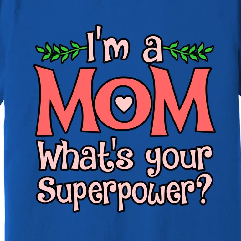 Im A Mom Whats Your Superpower Love Mother’s Day Graphic Gift Premium T-Shirt