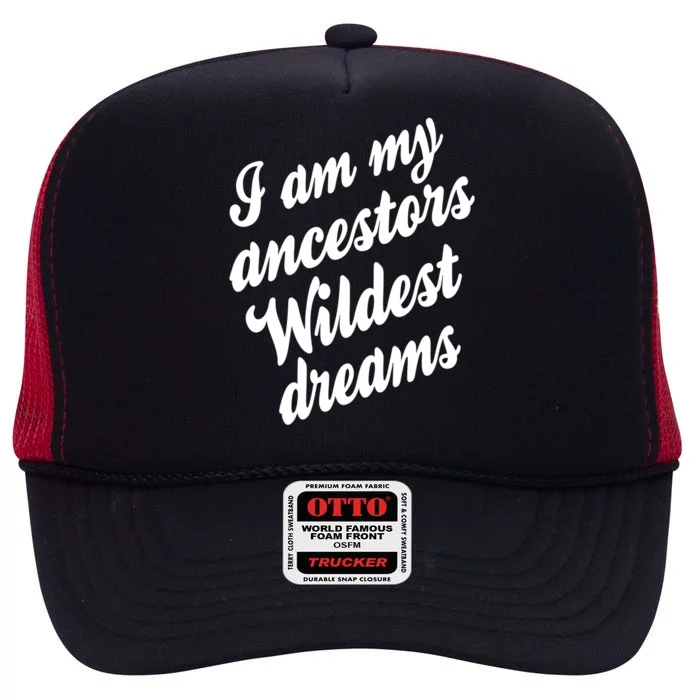 I Am My Ancestors Wildest Blm Dream Black History Juneteenth Great Gift High Crown Mesh Trucker Hat