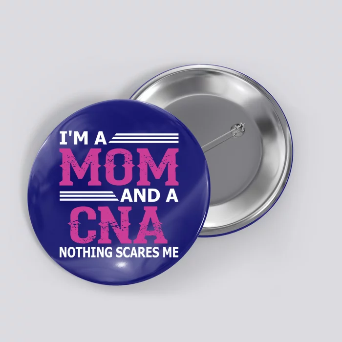 Im A Mom And A Cna Nothing Scares Me Funny Nurse Gift Button